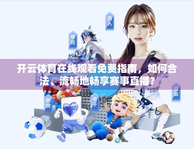 开云体育在线观看免费指南，如何合法、流畅地畅享赛事直播？