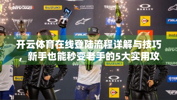 开云体育在线登陆流程详解与技巧，新手也能秒变老手的5大实用攻略！