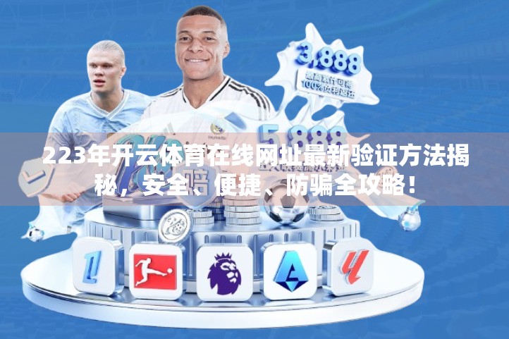 223年开云体育在线网址最新验证方法揭秘，安全、便捷、防骗全攻略！