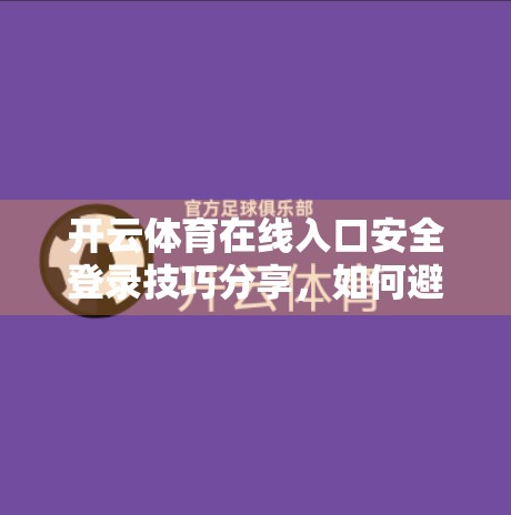 开云体育在线入口安全登录技巧分享，如何避免账号被盗，畅享赛事无忧体验？