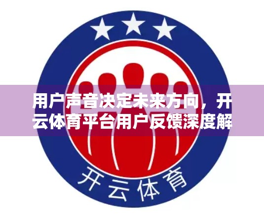 用户声音决定未来方向，开云体育平台用户反馈深度解析与改进路径