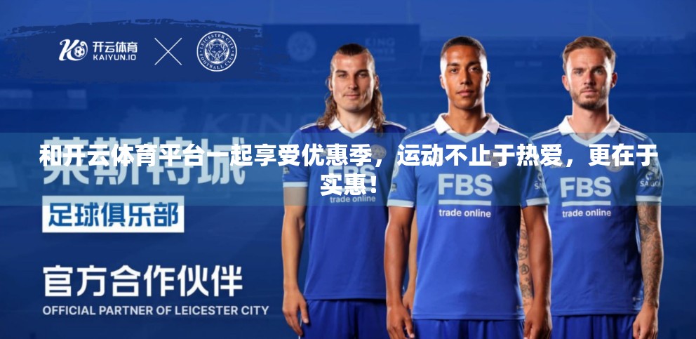 和开云体育平台一起享受优惠季，运动不止于热爱，更在于实惠！