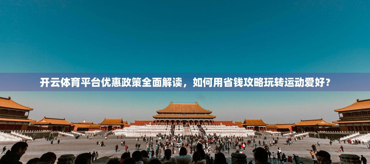 开云体育平台优惠政策全面解读，如何用省钱攻略玩转运动爱好？