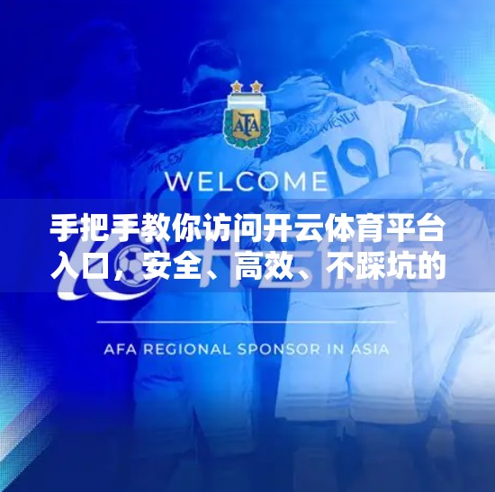 手把手教你访问开云体育平台入口，安全、高效、不踩坑的完整指南！