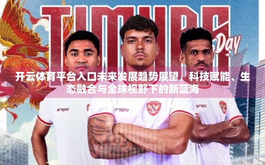 开云体育平台入口未来发展趋势展望，科技赋能、生态融合与全球视野下的新蓝海