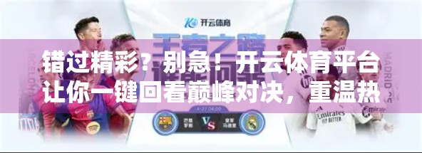 错过精彩？别急！开云体育平台让你一键回看巅峰对决，重温热血时刻！