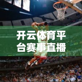 开云体育平台赛事直播体验大揭秘，沉浸感与痛点并存，你真的看懂了吗？