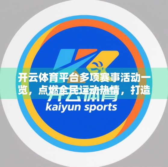 开云体育平台多项赛事活动一览，点燃全民运动热情，打造沉浸式观赛新体验！