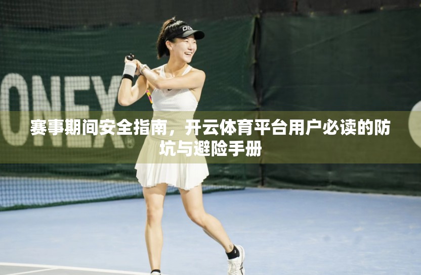 赛事期间安全指南，开云体育平台用户必读的防坑与避险手册