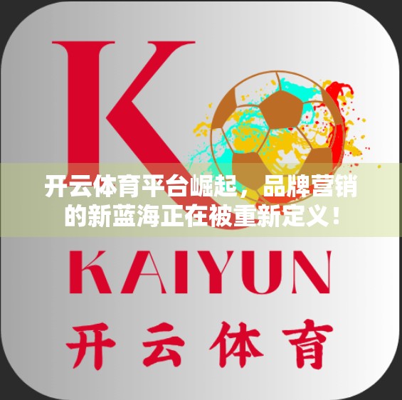 开云体育平台崛起，品牌营销的新蓝海正在被重新定义！