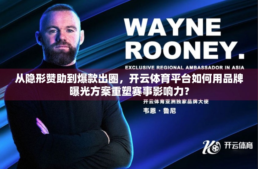 从隐形赞助到爆款出圈，开云体育平台如何用品牌曝光方案重塑赛事影响力？