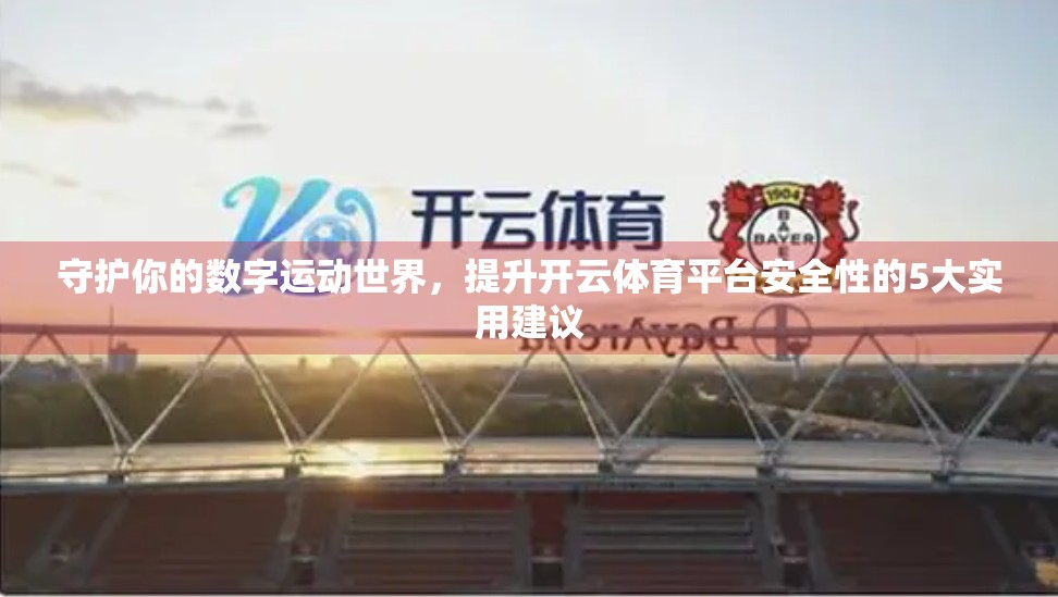 守护你的数字运动世界，提升开云体育平台安全性的5大实用建议