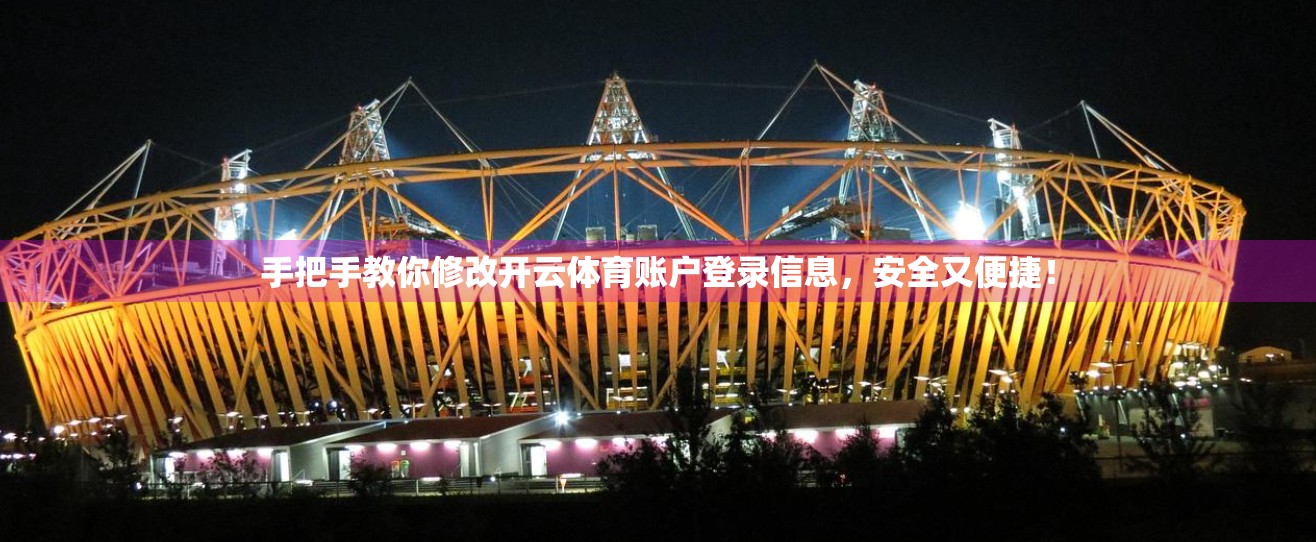 手把手教你修改开云体育账户登录信息，安全又便捷！