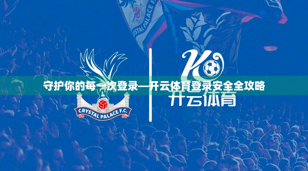 守护你的每一次登录—开云体育登录安全全攻略