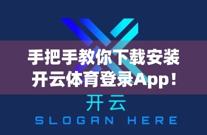 手把手教你下载安装开云体育登录App！新手也能轻松上手！