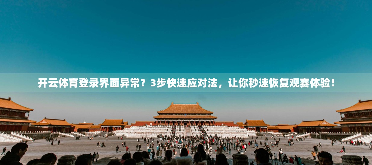 开云体育登录界面异常？3步快速应对法，让你秒速恢复观赛体验！