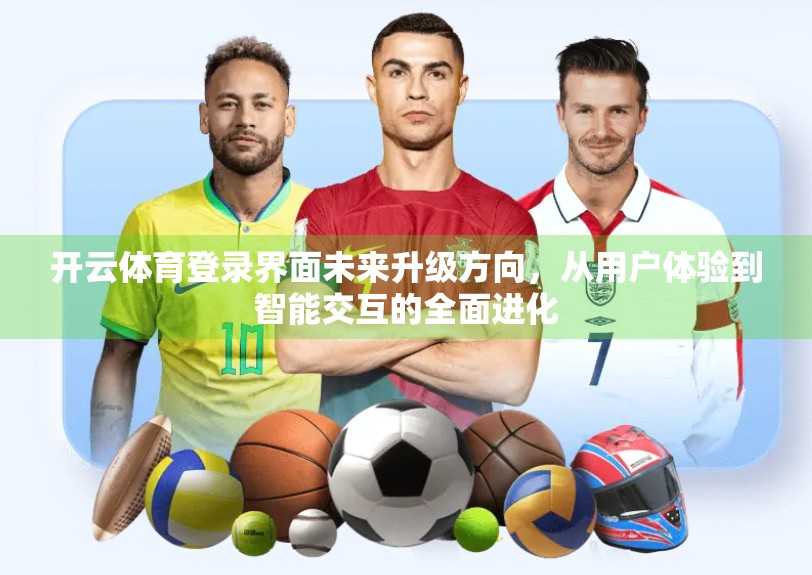 开云体育登录界面未来升级方向，从用户体验到智能交互的全面进化