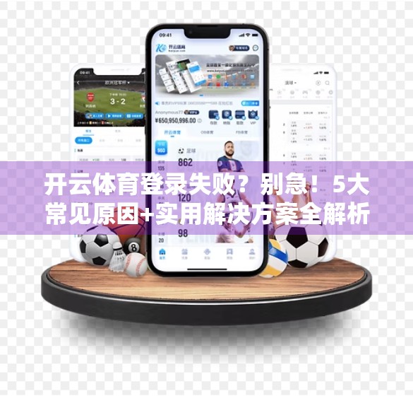 开云体育登录失败？别急！5大常见原因+实用解决方案全解析！
