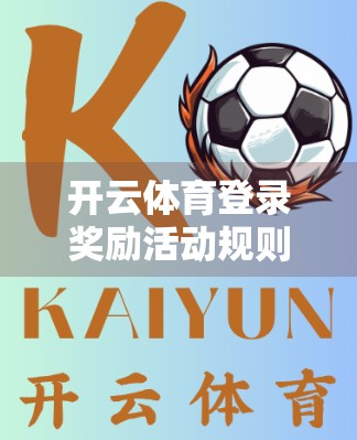 开云体育登录奖励活动规则全解析，新手必看！如何高效领取福利不踩坑？