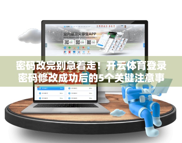 密码改完别急着走！开云体育登录密码修改成功后的5个关键注意事项，90%的人忽略！
