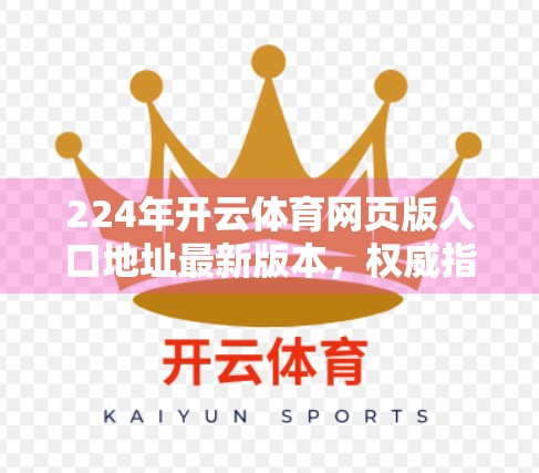 224年开云体育网页版入口地址最新版本，权威指南+避坑提醒，助你畅享赛事直播不踩雷！