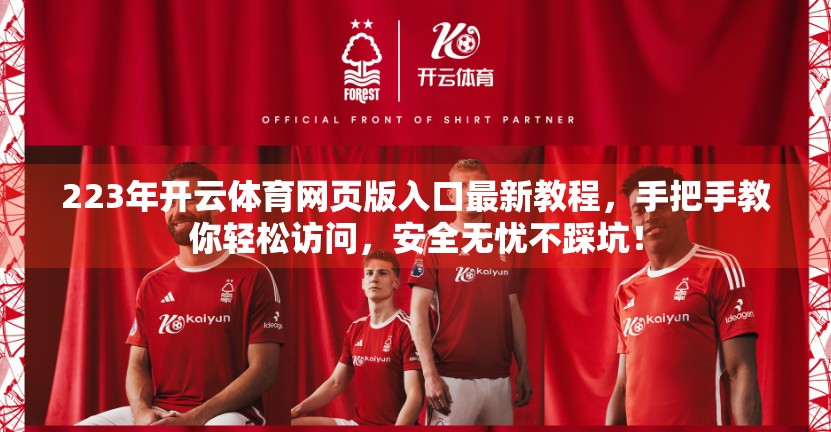 223年开云体育网页版入口最新教程，手把手教你轻松访问，安全无忧不踩坑！