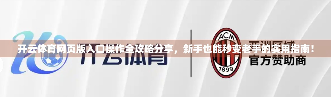 开云体育网页版入口操作全攻略分享，新手也能秒变老手的实用指南！