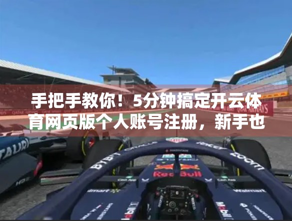 手把手教你！5分钟搞定开云体育网页版个人账号注册，新手也能轻松上手！