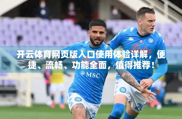 开云体育网页版入口使用体验详解，便捷、流畅、功能全面，值得推荐！