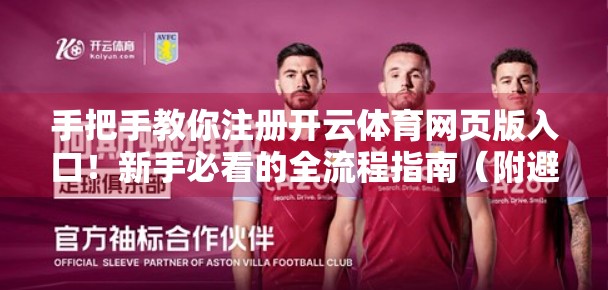 手把手教你注册开云体育网页版入口！新手必看的全流程指南（附避坑技巧）