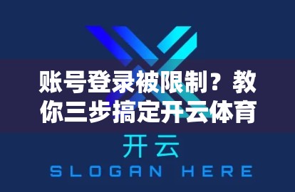 账号登录被限制？教你三步搞定开云体育网页版登录难题！