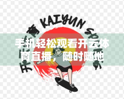 手机轻松观看开云体育直播，随时随地畅享赛事盛宴，只需这一步！