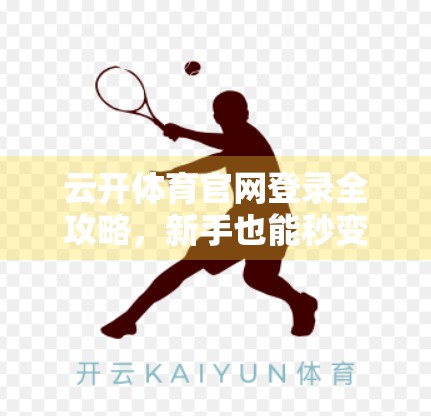 云开体育官网登录全攻略，新手也能秒变老手的5大实用技巧！