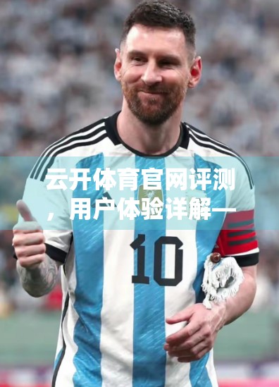 云开体育官网评测，用户体验详解—从界面到功能，全面拆解你的观赛新体验