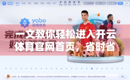 一文教你轻松进入开云体育官网首页，省时省力不踩坑！