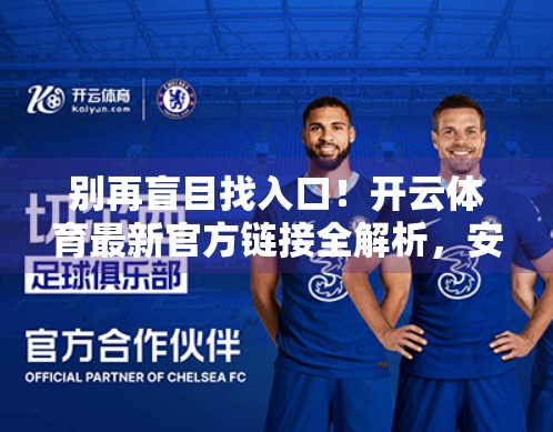 别再盲目找入口！开云体育最新官方链接全解析，安全观赛不踩坑！