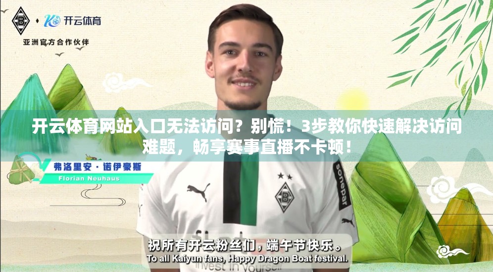 开云体育网站入口无法访问？别慌！3步教你快速解决访问难题，畅享赛事直播不卡顿！