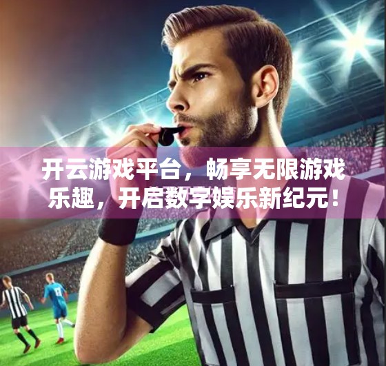 开云游戏平台，畅享无限游戏乐趣，开启数字娱乐新纪元！