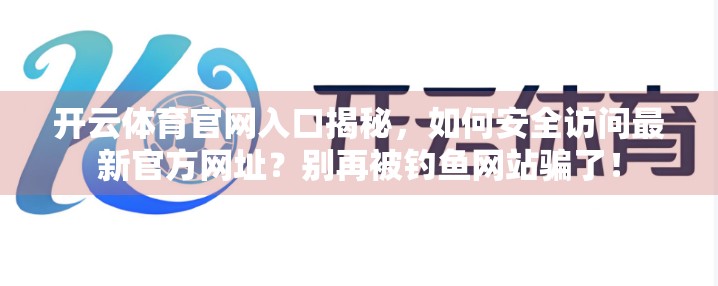 开云体育官网入口揭秘，如何安全访问最新官方网址？别再被钓鱼网站骗了！