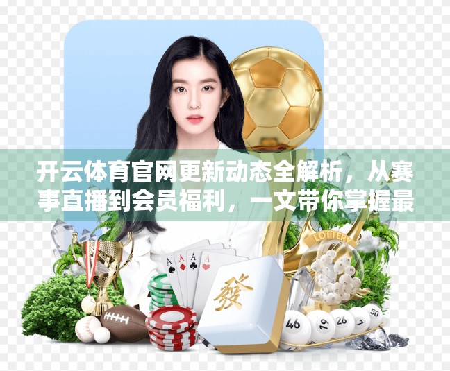 开云体育官网更新动态全解析，从赛事直播到会员福利，一文带你掌握最新资讯！