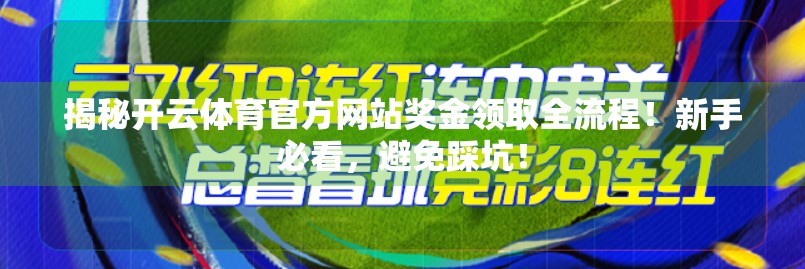 揭秘开云体育官方网站奖金领取全流程！新手必看，避免踩坑！