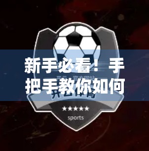 新手必看！手把手教你如何顺利登录开云体育官网平台，避开常见陷阱！