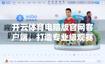 开云体育电脑版官网客户端，打造专业级观赛体验的数字新门户