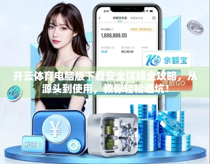 开云体育电脑版下载安全保障全攻略，从源头到使用，教你轻松避坑！