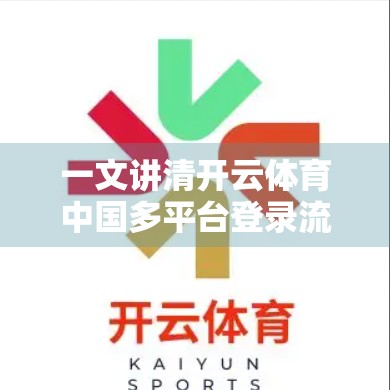 一文讲清开云体育中国多平台登录流程，新手也能秒变老手的保姆级指南！