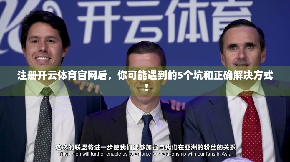 注册开云体育官网后，你可能遇到的5个坑和正确解决方式！