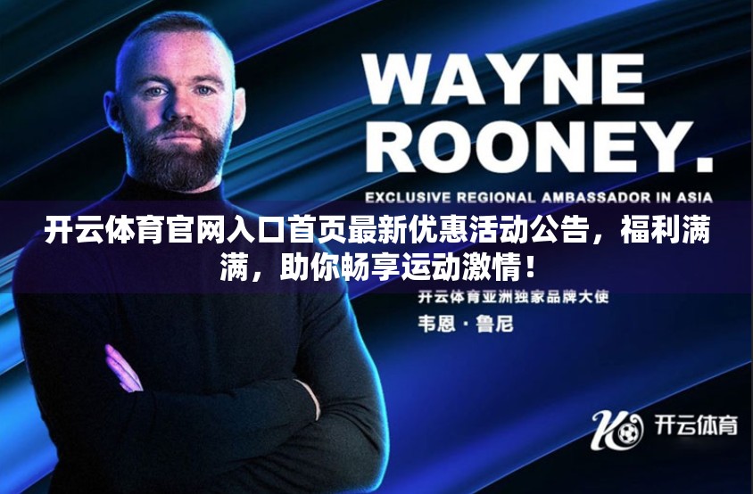 开云体育官网入口首页最新优惠活动公告，福利满满，助你畅享运动激情！