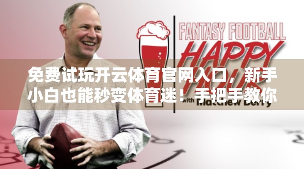 免费试玩开云体育官网入口，新手小白也能秒变体育迷！手把手教你玩转在线赛事平台