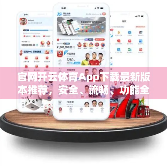 官网开云体育App下载最新版本推荐，安全、流畅、功能全，这波更新真香！