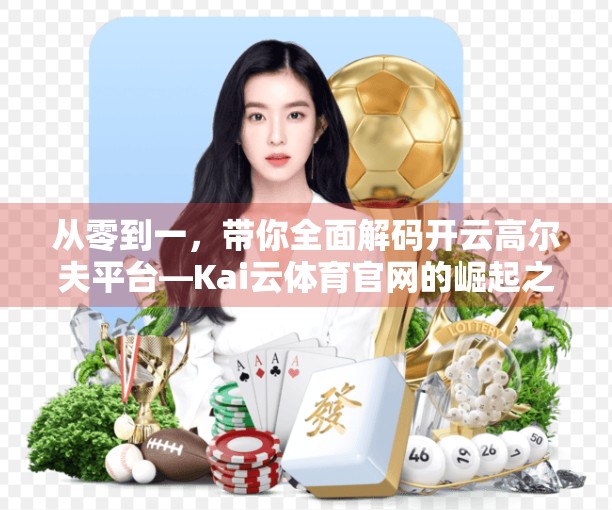 从零到一，带你全面解码开云高尔夫平台—Kai云体育官网的崛起之路